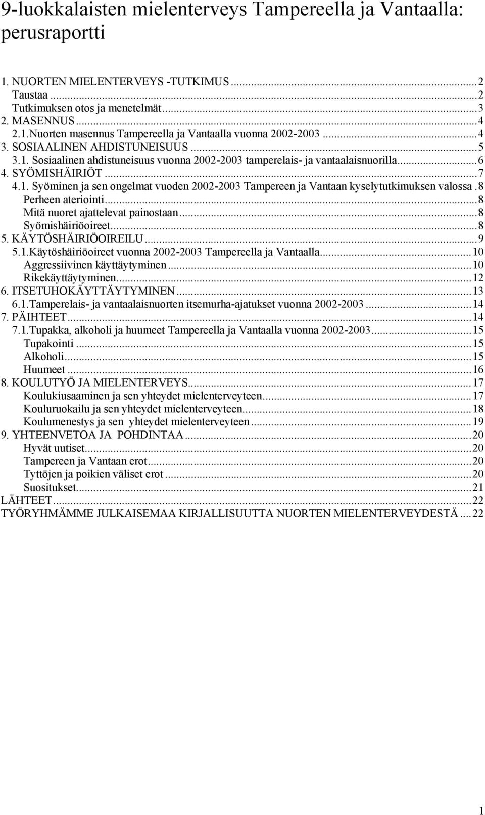 8 Perheen ateriointi...8 Mitä nuoret ajattelevat painostaan...8 Syömishäiriöoireet...8 5. KÄYTÖSHÄIRIÖOIREILU...9 5.1.Käytöshäiriöoireet vuonna 2002-2003 Tampereella ja Vantaalla.