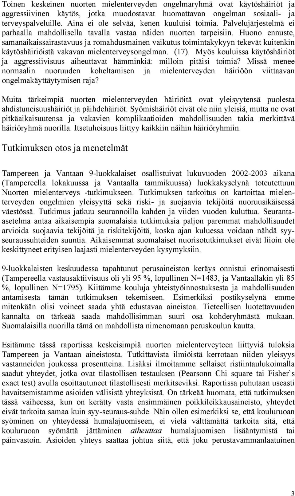 Huono ennuste, samanaikaissairastavuus ja romahdusmainen vaikutus toimintakykyyn tekevät kuitenkin käytöshäiriöistä vakavan mielenterveysongelman. (17).