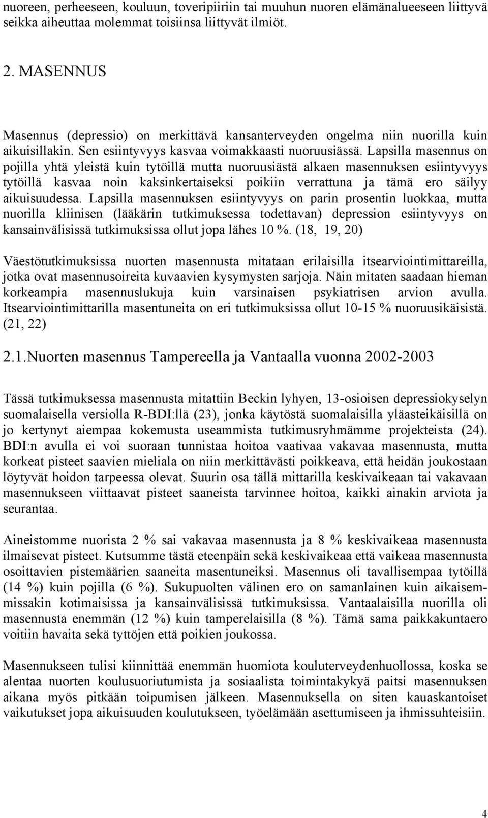 Lapsilla masennus on pojilla yhtä yleistä kuin tytöillä mutta nuoruusiästä alkaen masennuksen esiintyvyys tytöillä kasvaa noin kaksinkertaiseksi poikiin verrattuna ja tämä ero säilyy aikuisuudessa.