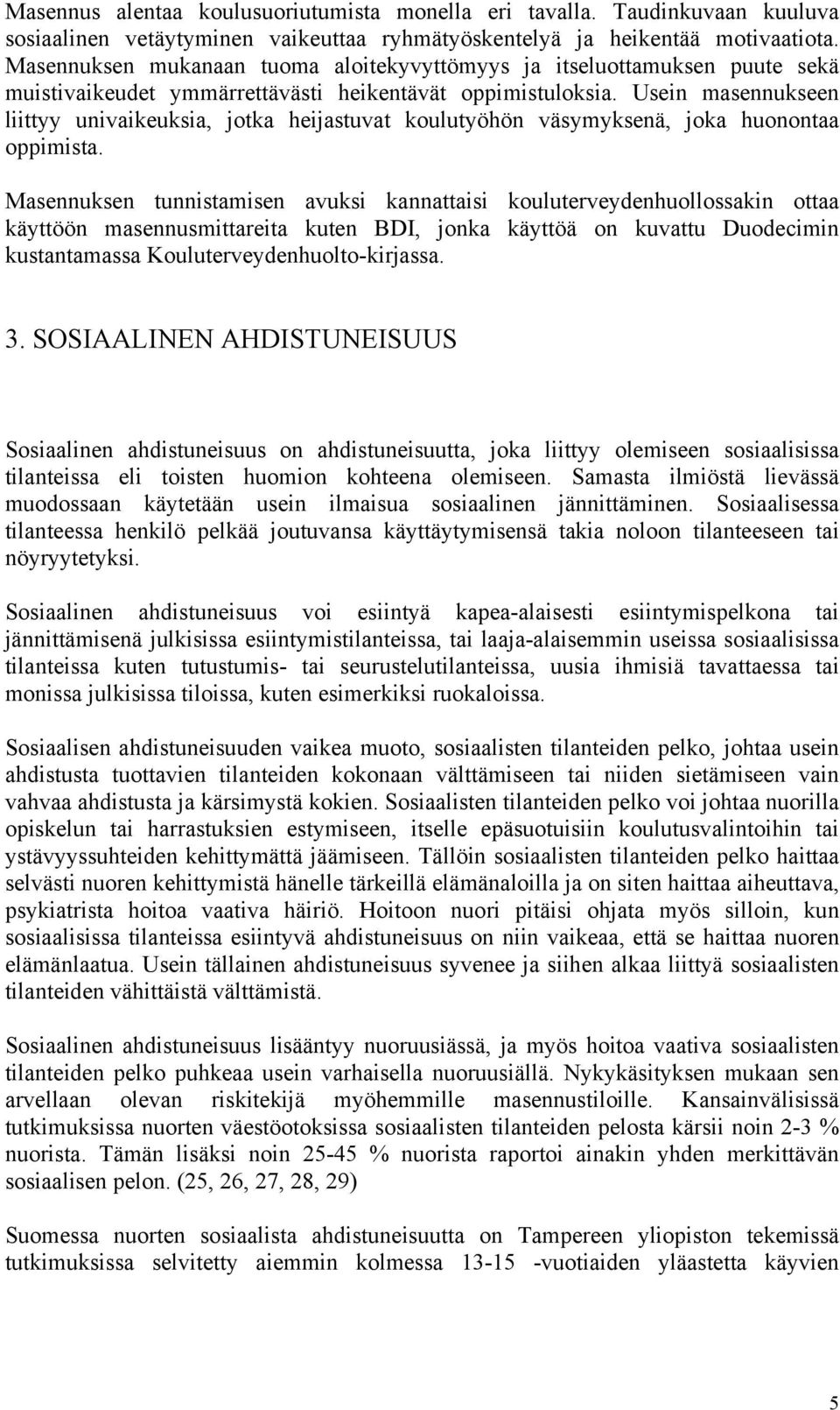 Usein masennukseen liittyy univaikeuksia, jotka heijastuvat koulutyöhön väsymyksenä, joka huonontaa oppimista.