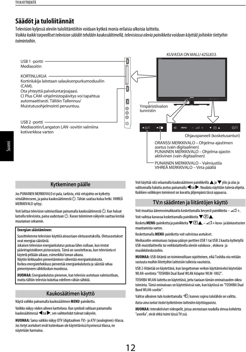 USB 1 -portti Meisoitin KORTINLUKIJA Kortinlukij litetn sluksenpurkumouuliin (CAM). Ot yhteyttä plveluntrjojsi. CI Plus CAM -ohjelmistopäivitys voi tphtu utomttisesti.