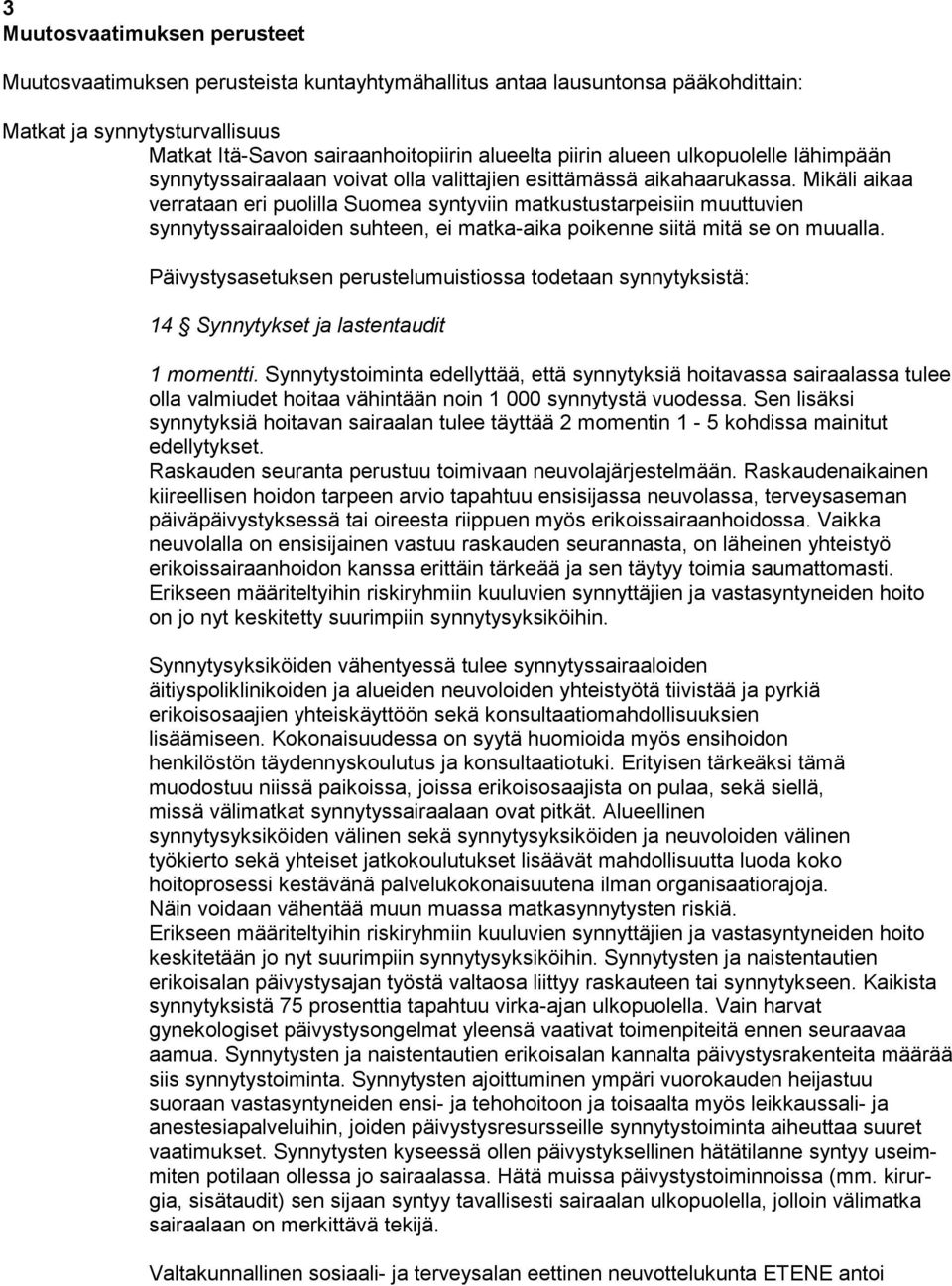 Mi kä li aikaa verrataan eri puolilla Suomea syntyviin matkustustarpeisiin muut tu vien synnytyssairaaloiden suhteen, ei matka-aika poikenne siitä mitä se on muualla.