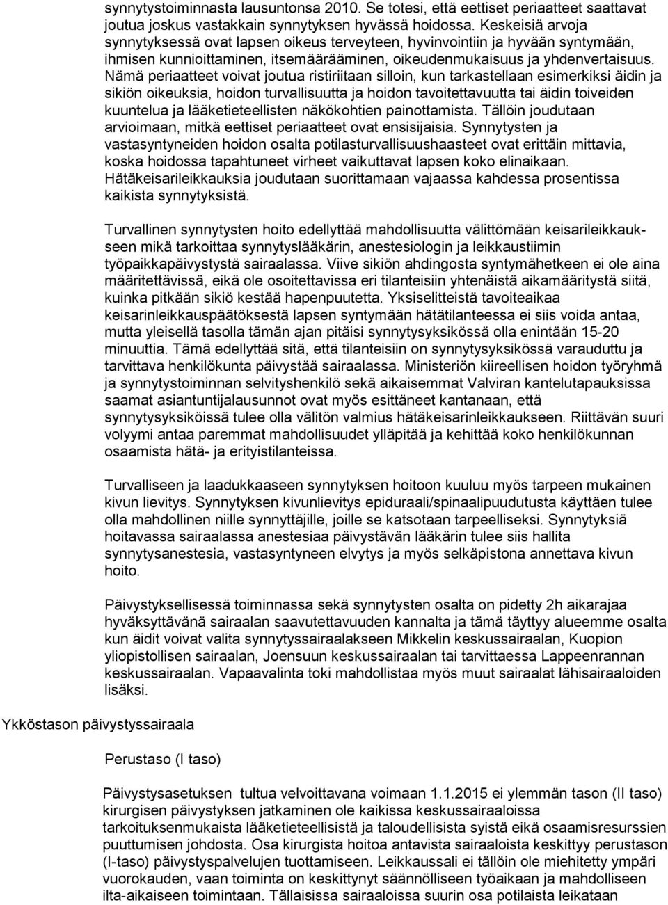 Nämä periaatteet voivat joutua ristiriitaan sil loin, kun tarkastellaan esimerkiksi äidin ja sikiön oikeuksia, hoidon tur val li suut ta ja hoidon tavoitettavuutta tai äidin toiveiden kuuntelua ja