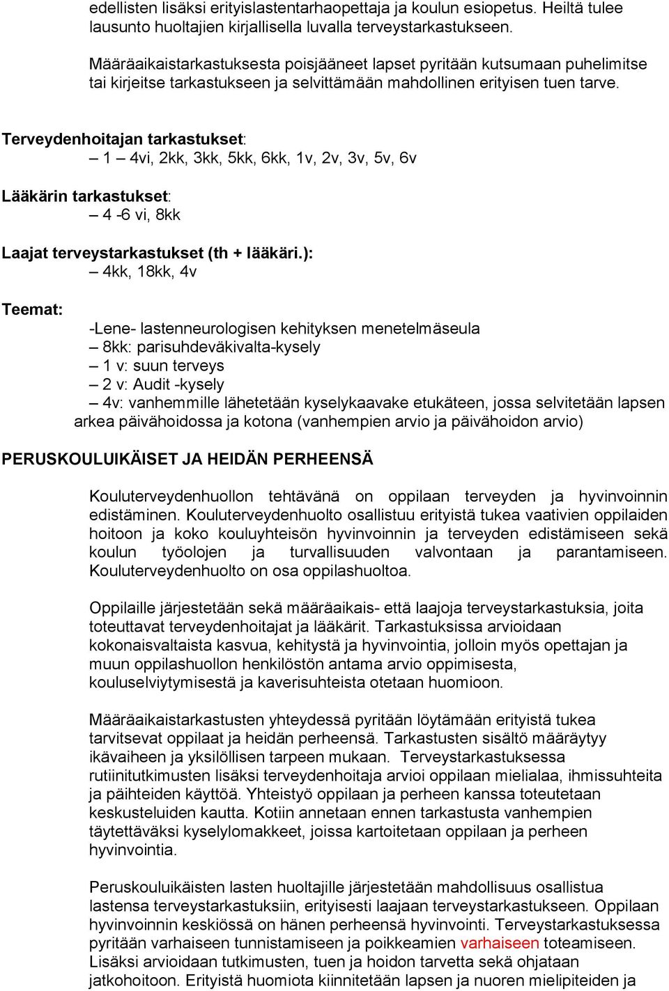 Terveydenhoitajan tarkastukset: 1 4vi, 2kk, 3kk, 5kk, 6kk, 1v, 2v, 3v, 5v, 6v Lääkärin tarkastukset: 4-6 vi, 8kk Laajat terveystarkastukset (th + lääkäri.