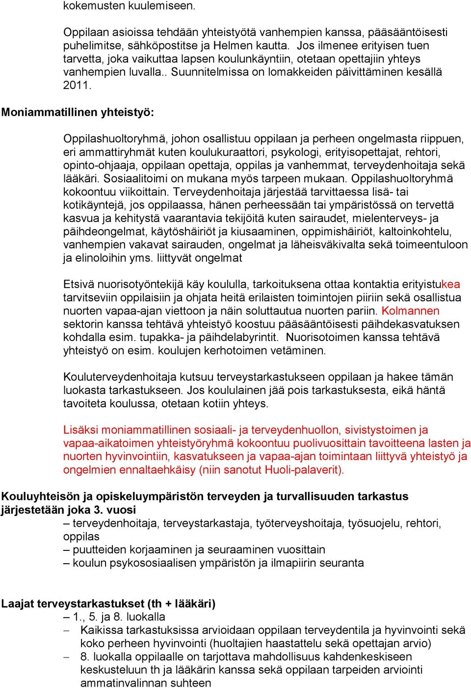 Moniammatillinen yhteistyö: Oppilashuoltoryhmä, johon osallistuu oppilaan ja perheen ongelmasta riippuen, eri ammattiryhmät kuten koulukuraattori, psykologi, erityisopettajat, rehtori,