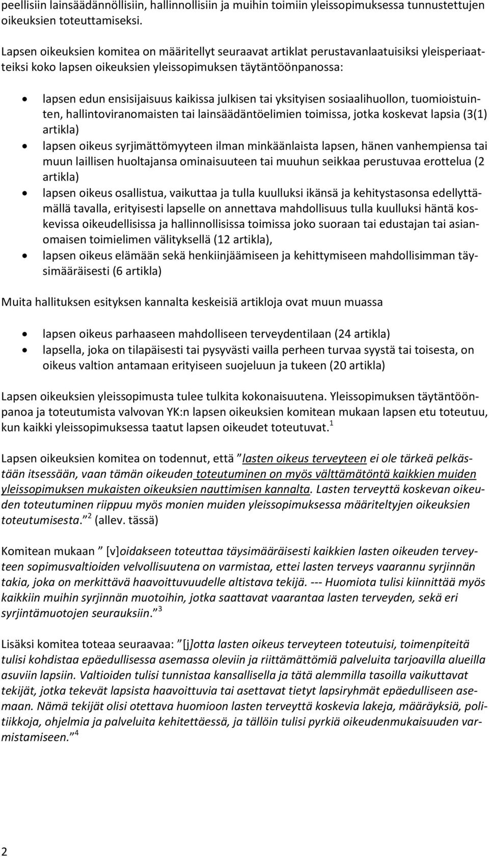 julkisen tai yksityisen sosiaalihuollon, tuomioistuinten, hallintoviranomaisten tai lainsäädäntöelimien toimissa, jotka koskevat lapsia (3(1) artikla) lapsen oikeus syrjimättömyyteen ilman