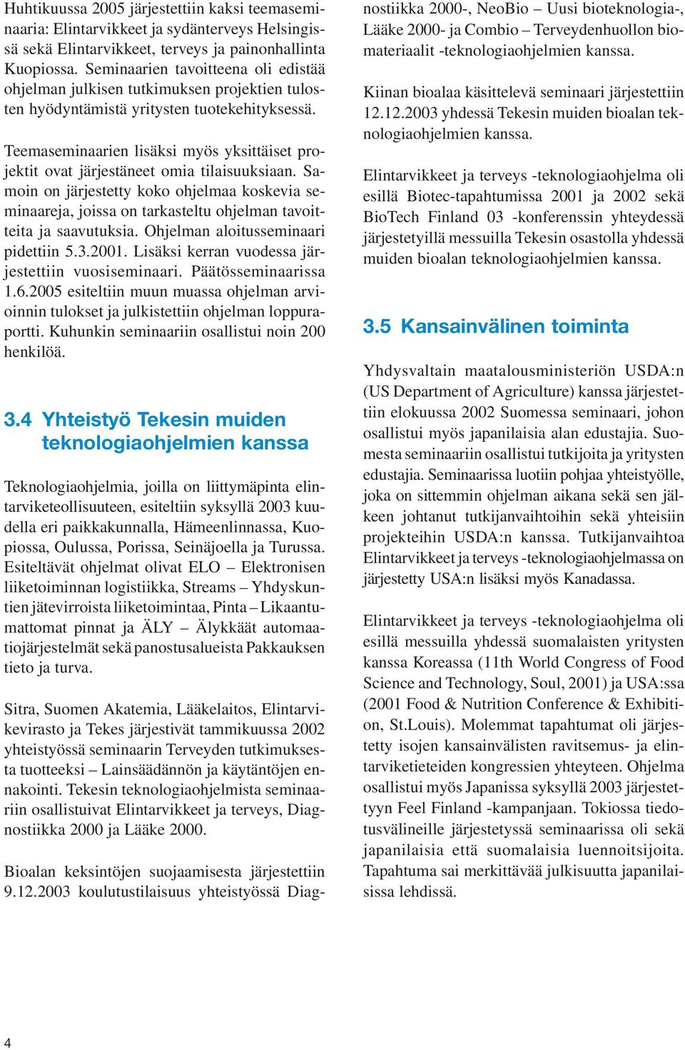 Teemaseminaarien lisäksi myös yksittäiset projektit ovat järjestäneet omia tilaisuuksiaan.
