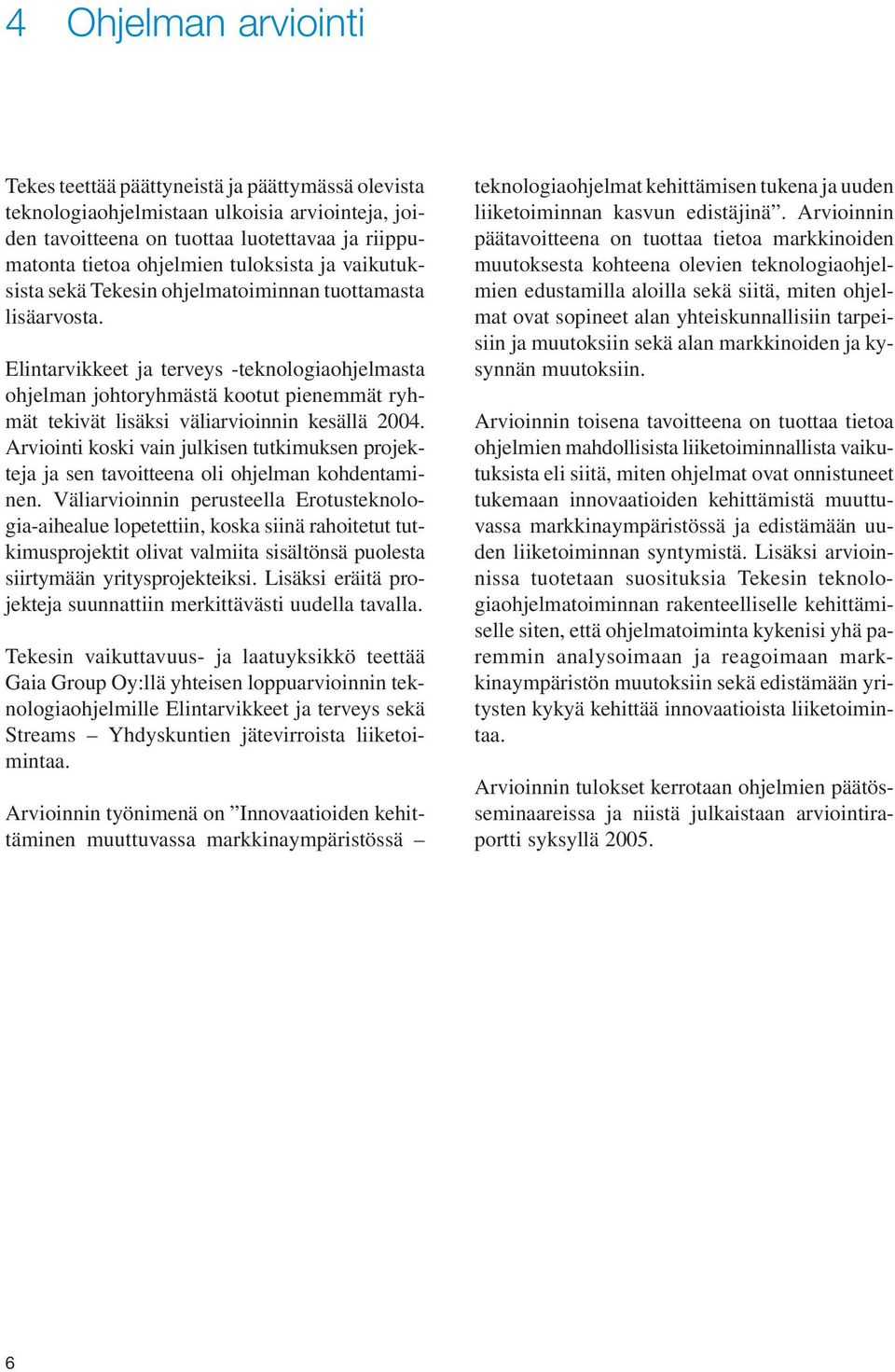 Elintarvikkeet ja terveys -teknologiaohjelmasta ohjelman johtoryhmästä kootut pienemmät ryhmät tekivät lisäksi väliarvioinnin kesällä 2004.