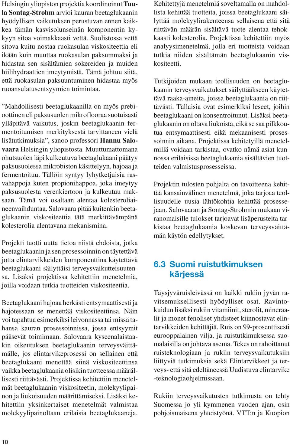 Suolistossa vettä sitova kuitu nostaa ruokasulan viskositeettia eli ikään kuin muuttaa ruokasulan paksummaksi ja hidastaa sen sisältämien sokereiden ja muiden hiilihydraattien imeytymistä.