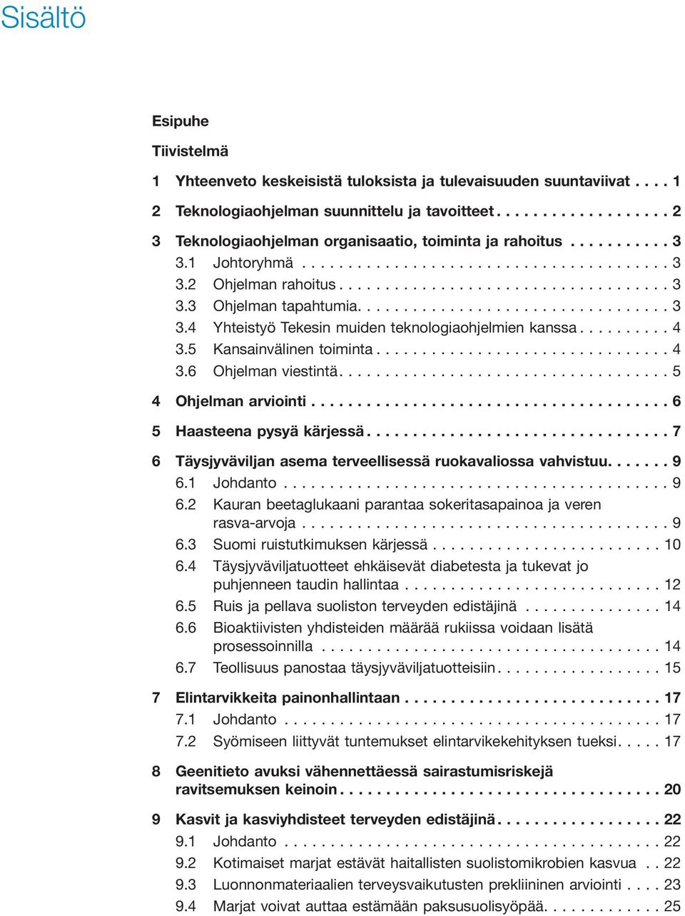 5 Kansainvälinen toiminta...4 3.6 Ohjelman viestintä....5 4 Ohjelman arviointi...6 5 Haasteena pysyä kärjessä...7 6 Täysjyväviljan asema terveellisessä ruokavaliossa vahvistuu....9 6.