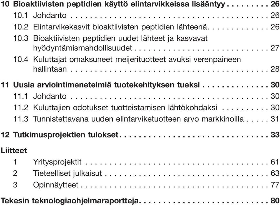 1 Johdanto...30 11.2 Kuluttajien odotukset tuotteistamisen lähtökohdaksi...30 11.3 Tunnistettavana uuden elintarviketuotteen arvo markkinoilla.