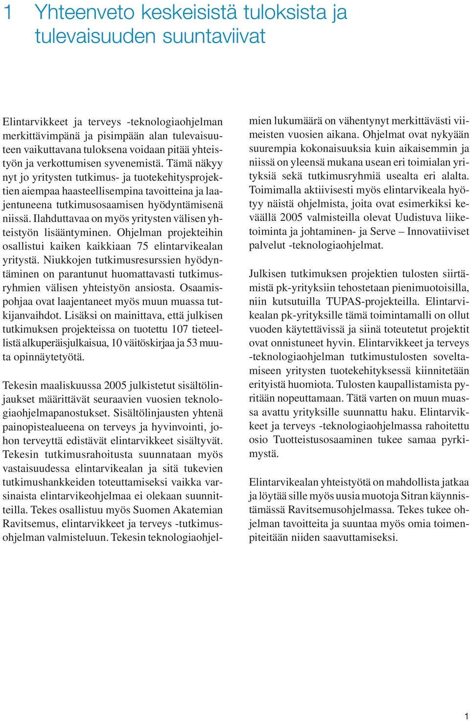 Ilahduttavaa on myös yritysten välisen yhteistyön lisääntyminen. Ohjelman projekteihin osallistui kaiken kaikkiaan 75 elintarvikealan yritystä.