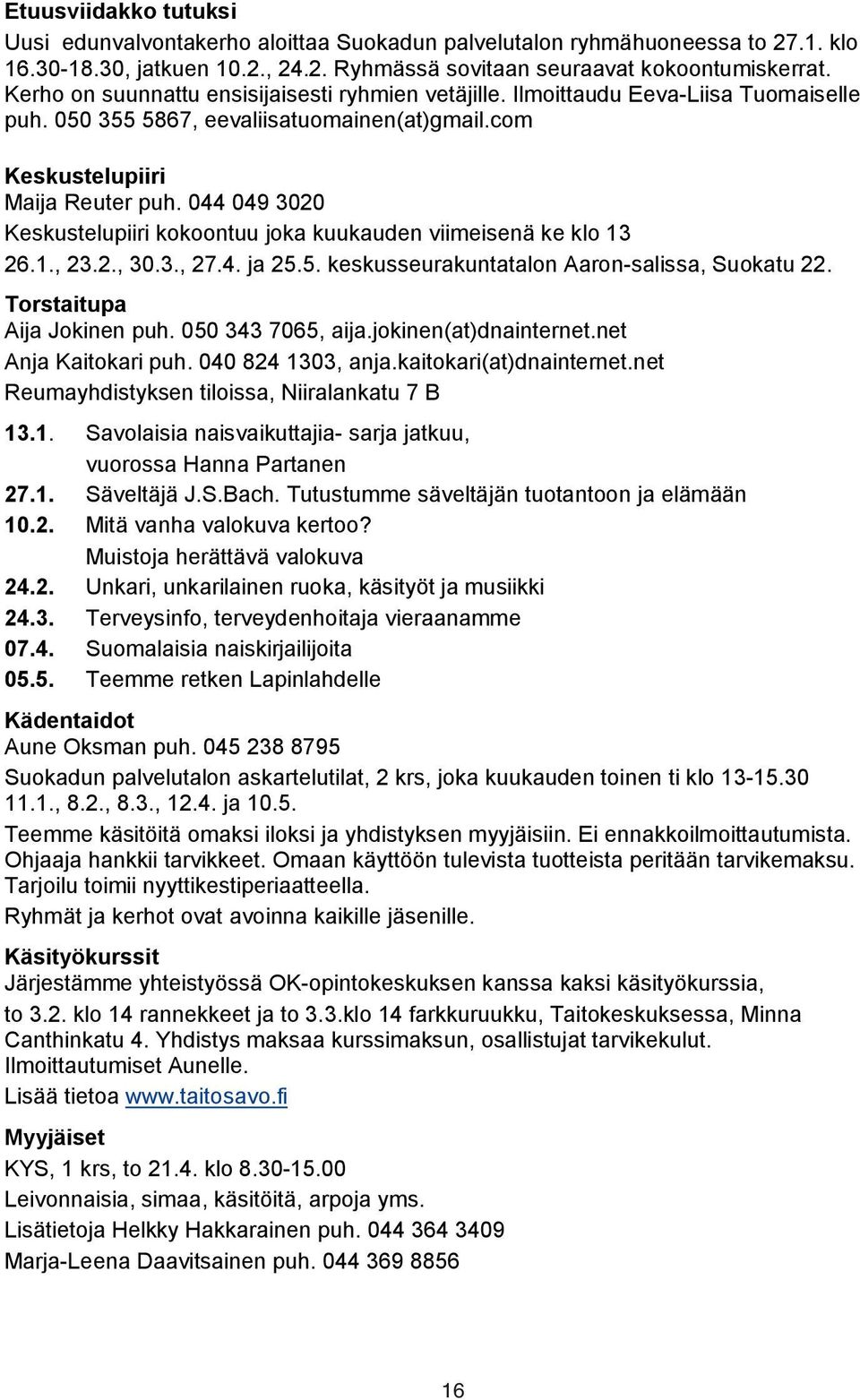 044 049 3020 Keskustelupiiri kokoontuu joka kuukauden viimeisenä ke klo 13 26.1., 23.2., 30.3., 27.4. ja 25.5. keskusseurakuntatalon Aaron-salissa, Suokatu 22. Torstaitupa Aija Jokinen puh.
