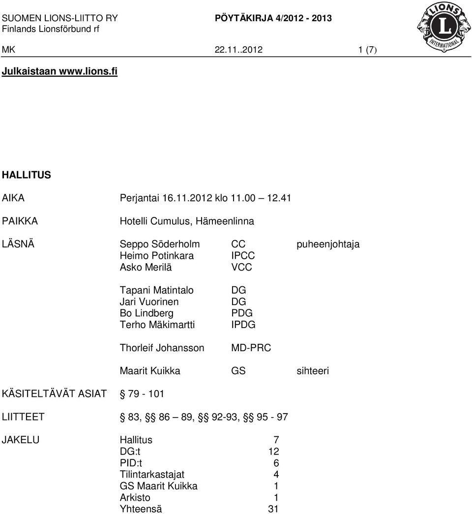 41 PAIKKA Hotelli Cumulus, Hämeenlinna LÄSNÄ Seppo Söderholm CC puheenjohtaja Heimo Potinkara IPCC Asko Merilä VCC Tapani Matintalo