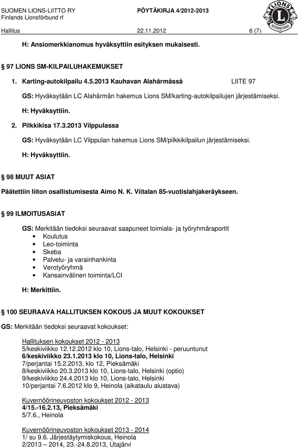 98 MUUT ASIAT Päätettiin liiton osallistumisesta Aimo N. K. Viitalan 85-vuotislahjakeräykseen.