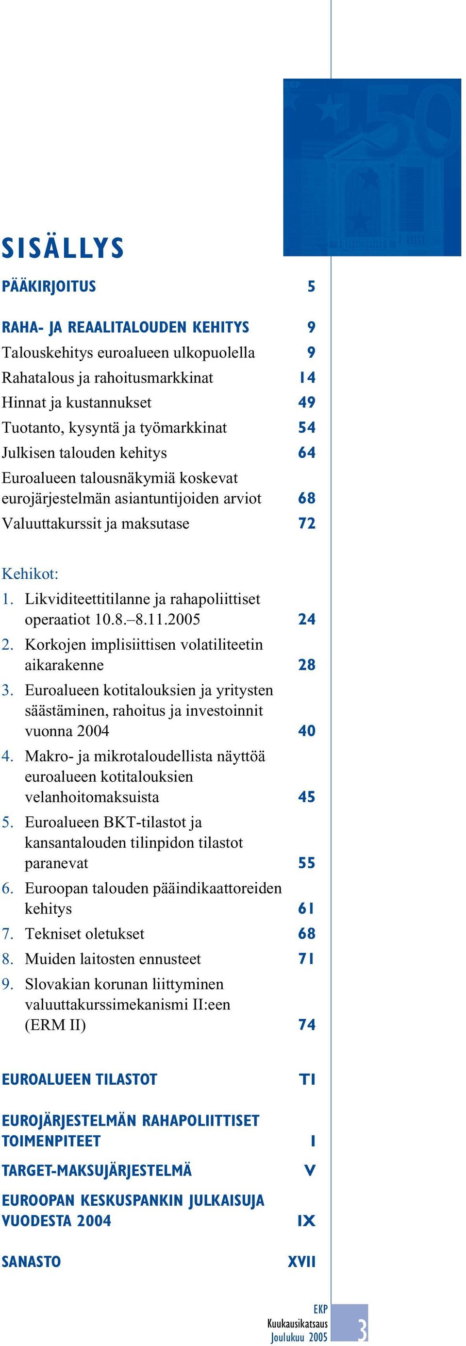 Likviditeettitilanne ja rahapoliittiset operaatiot 1.8. 8.11.25 24 2. Korkojen implisiittisen volatiliteetin aikarakenne 28 3.