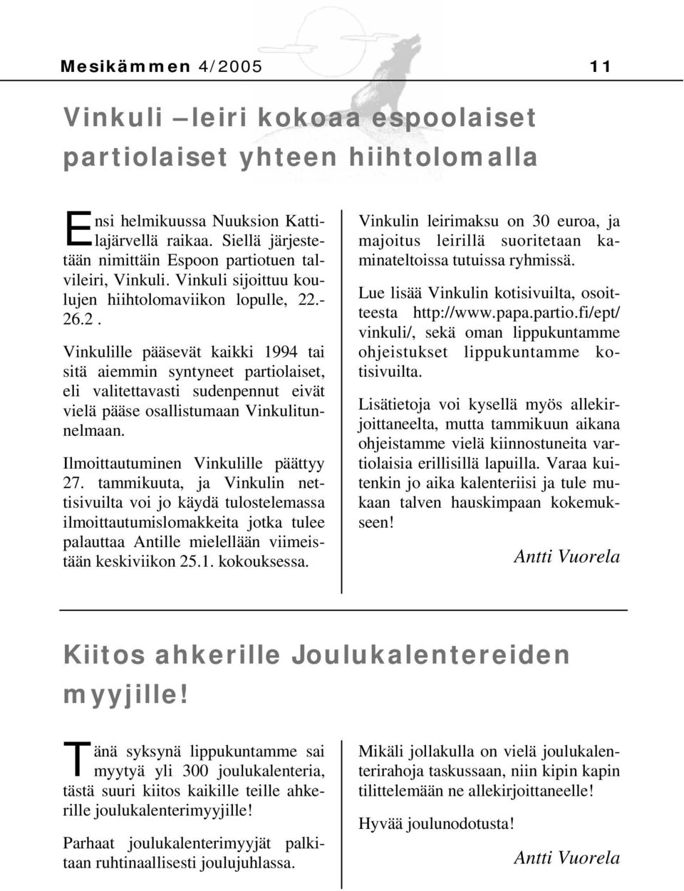 .- 26.2. Vinkulille pääsevät kaikki 1994 tai sitä aiemmin syntyneet partiolaiset, eli valitettavasti sudenpennut eivät vielä pääse osallistumaan Vinkulitunnelmaan.