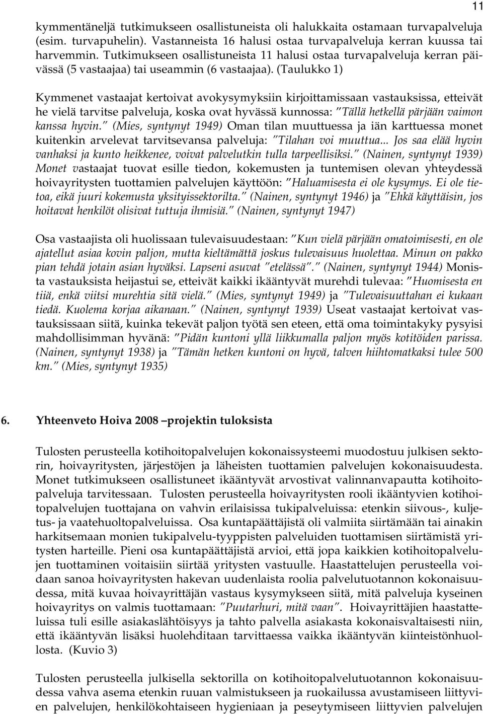 (Taulukko 1) Kymmenet vastaajat kertoivat avokysymyksiin kirjoittamissaan vastauksissa, etteivät he vielä tarvitse palveluja, koska ovat hyvässä kunnossa: Tällä hetkellä pärjään vaimon kanssa hyvin.