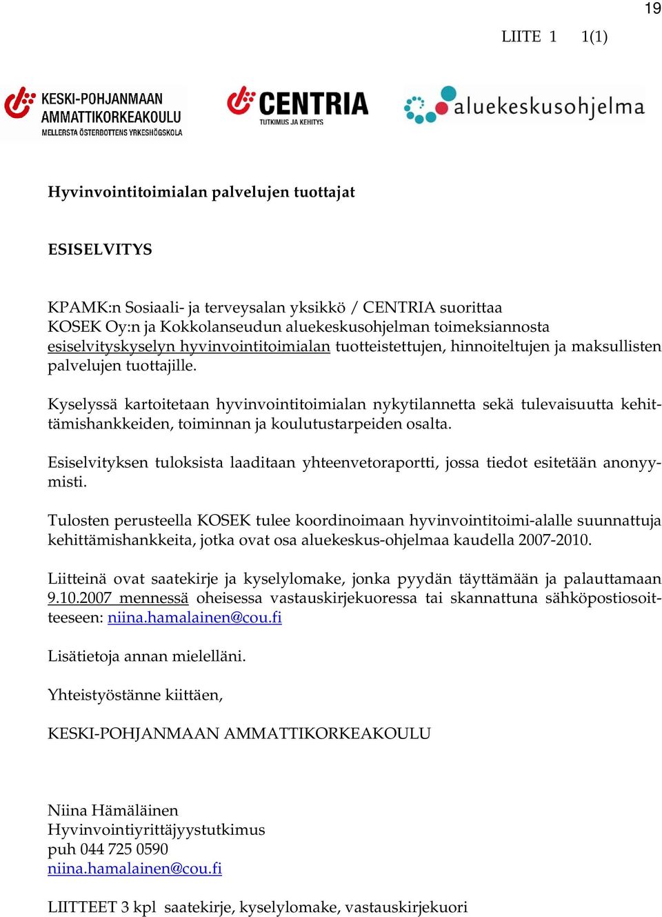 Kyselyssä kartoitetaan hyvinvointitoimialan nykytilannetta sekä tulevaisuutta kehittämishankkeiden, toiminnan ja koulutustarpeiden osalta.
