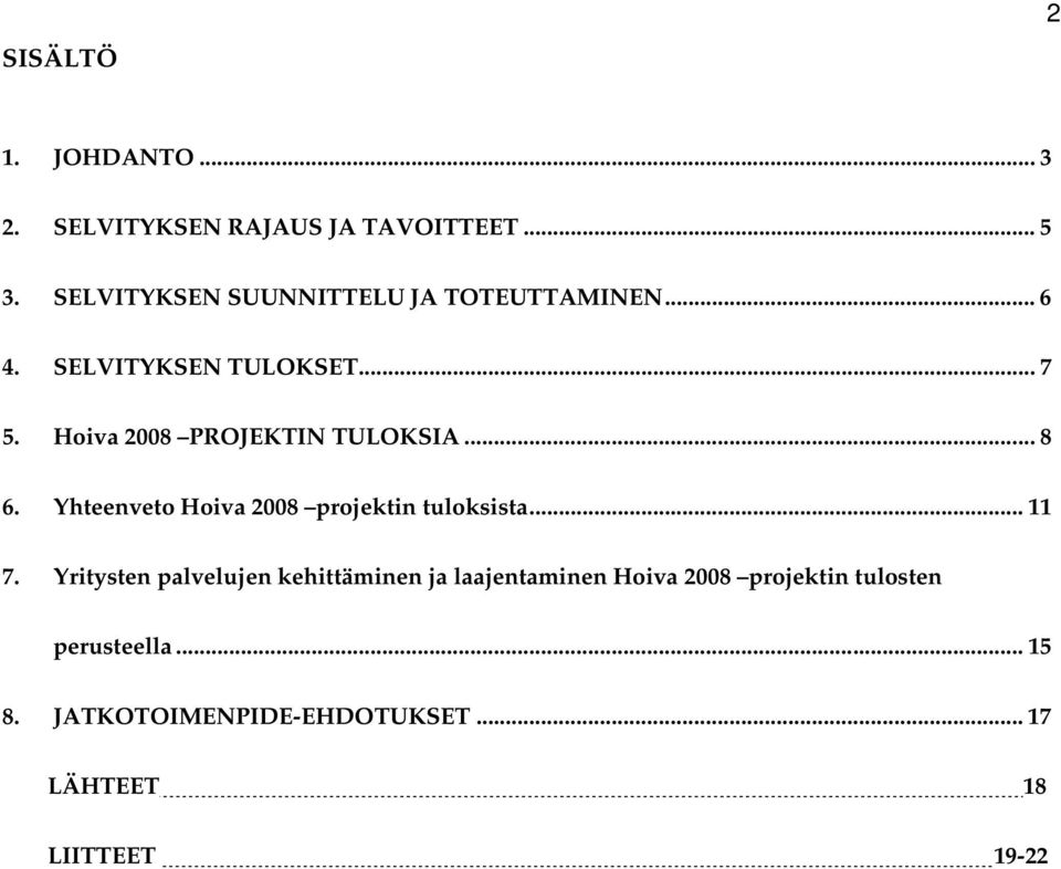 Hoiva 2008 PROJEKTIN TULOKSIA... 8 6. Yhteenveto Hoiva 2008 projektin tuloksista... 11 7.