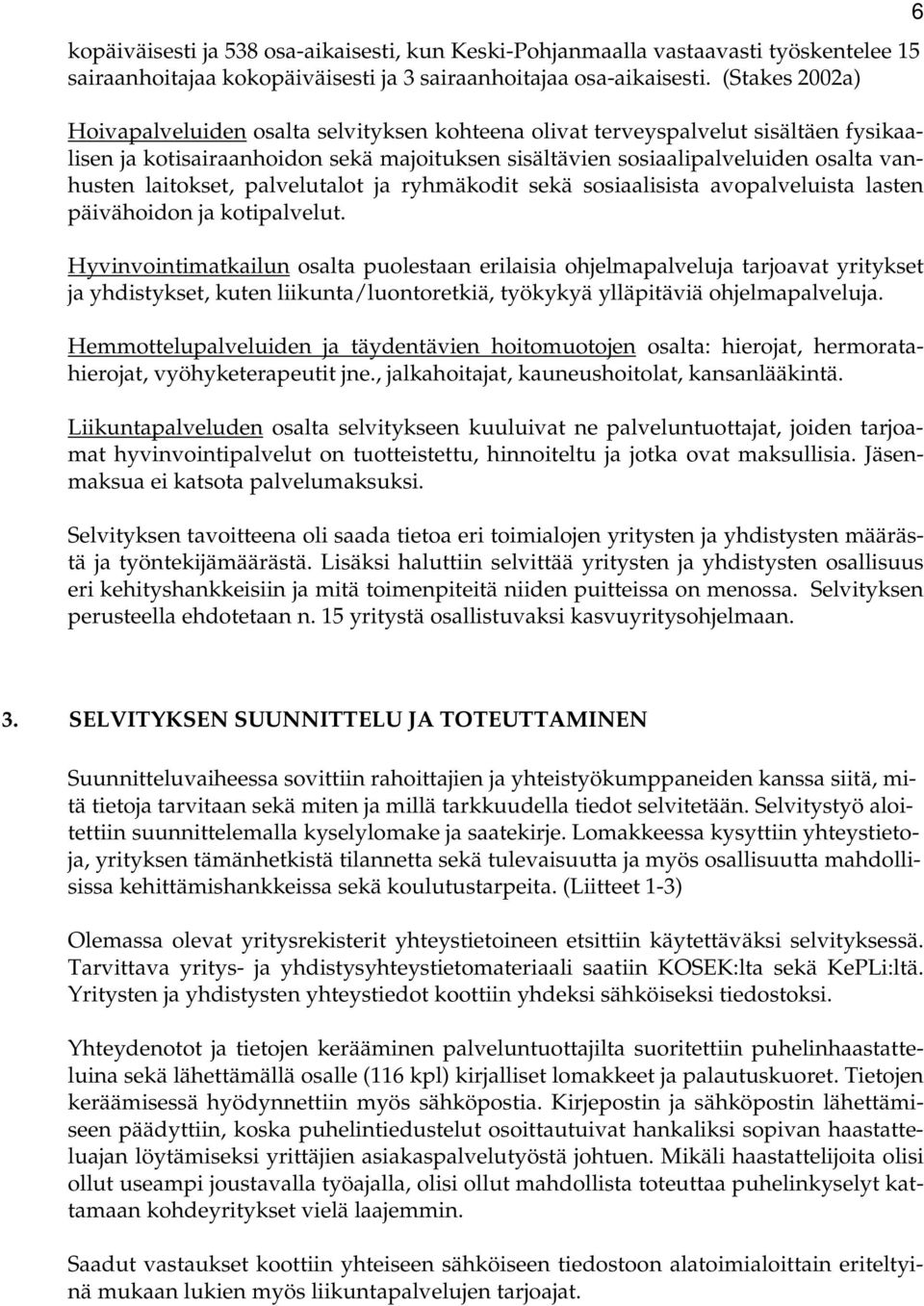 laitokset, palvelutalot ja ryhmäkodit sekä sosiaalisista avopalveluista lasten päivähoidon ja kotipalvelut.