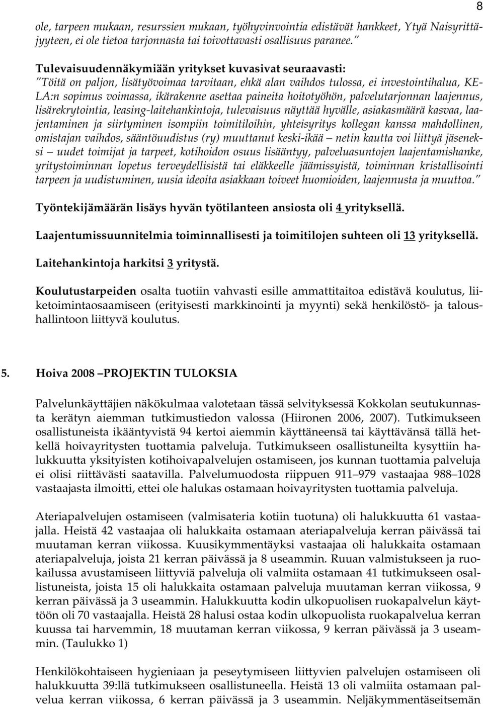 paineita hoitotyöhön, palvelutarjonnan laajennus, lisärekrytointia, leasing-laitehankintoja, tulevaisuus näyttää hyvälle, asiakasmäärä kasvaa, laajentaminen ja siirtyminen isompiin toimitiloihin,