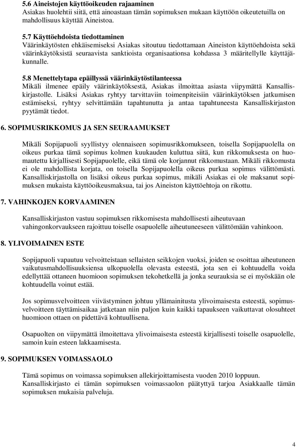 määritellylle käyttäjäkunnalle. 5.8 Menettelytapa epäillyssä väärinkäytöstilanteessa Mikäli ilmenee epäily väärinkäytöksestä, Asiakas ilmoittaa asiasta viipymättä Kansalliskirjastolle.