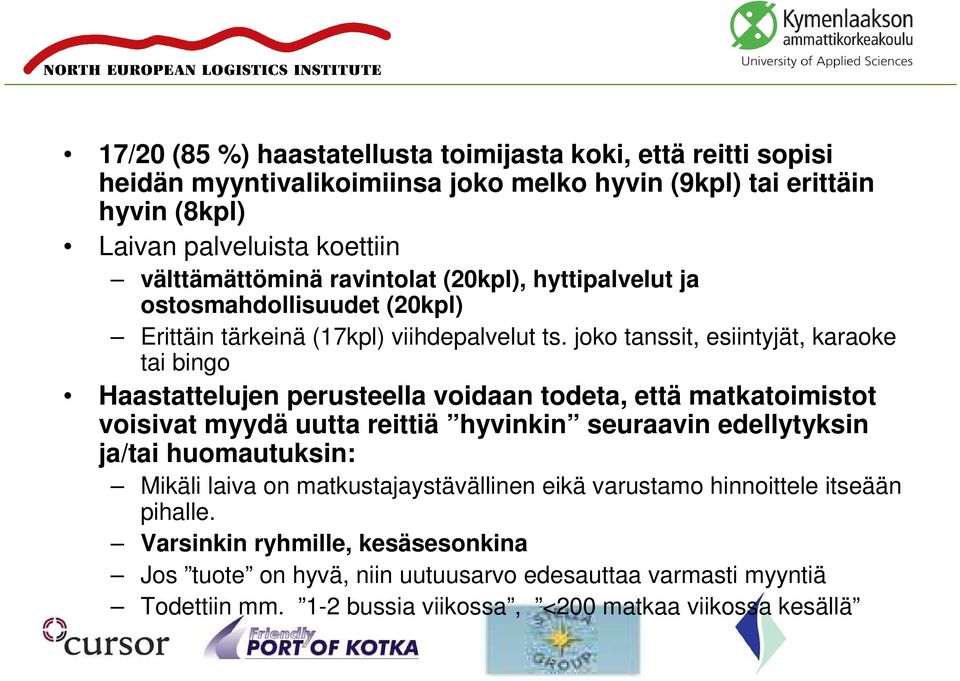 joko tanssit, esiintyjät, karaoke tai bingo Haastattelujen perusteella voidaan todeta, että matkatoimistot voisivat myydä uutta reittiä hyvinkin seuraavin edellytyksin ja/tai