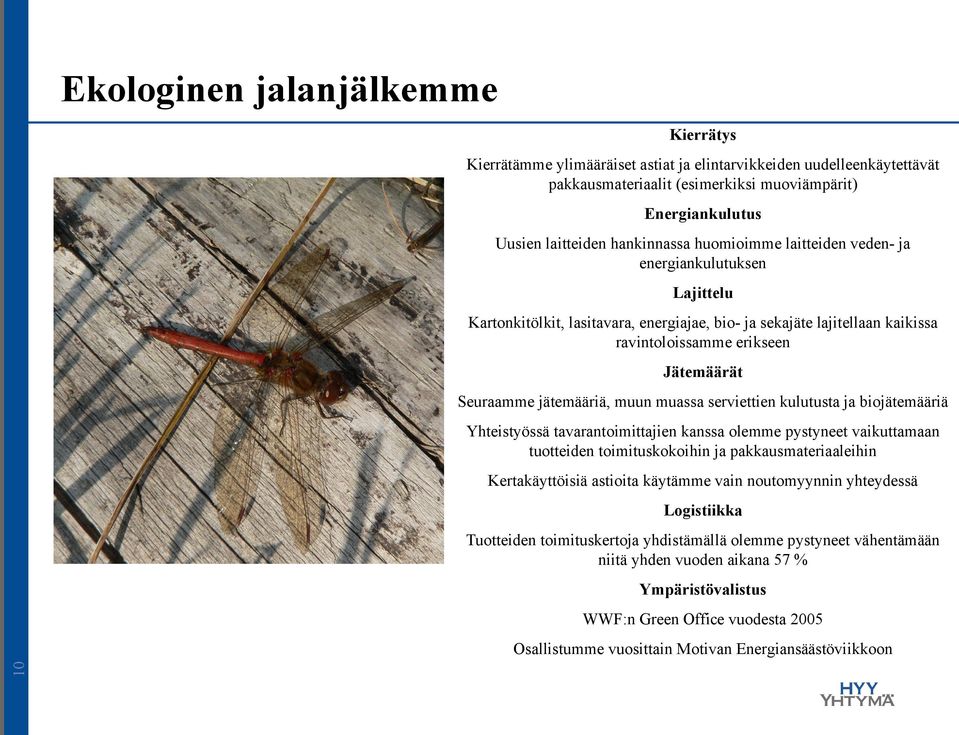 muun muassa serviettien kulutusta ja biojätemääriä Yhteistyössä tavarantoimittajien kanssa olemme pystyneet vaikuttamaan tuotteiden toimituskokoihin ja pakkausmateriaaleihin Kertakäyttöisiä astioita