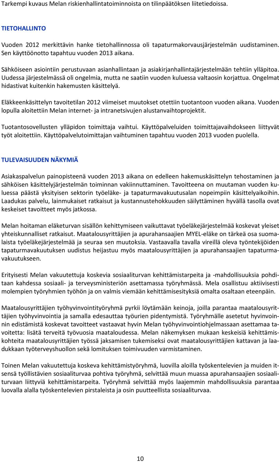 Uudessa järjestelmässä oli ongelmia, mutta ne saatiin vuoden kuluessa valtaosin korjattua. Ongelmat hidastivat kuitenkin hakemusten käsittelyä.