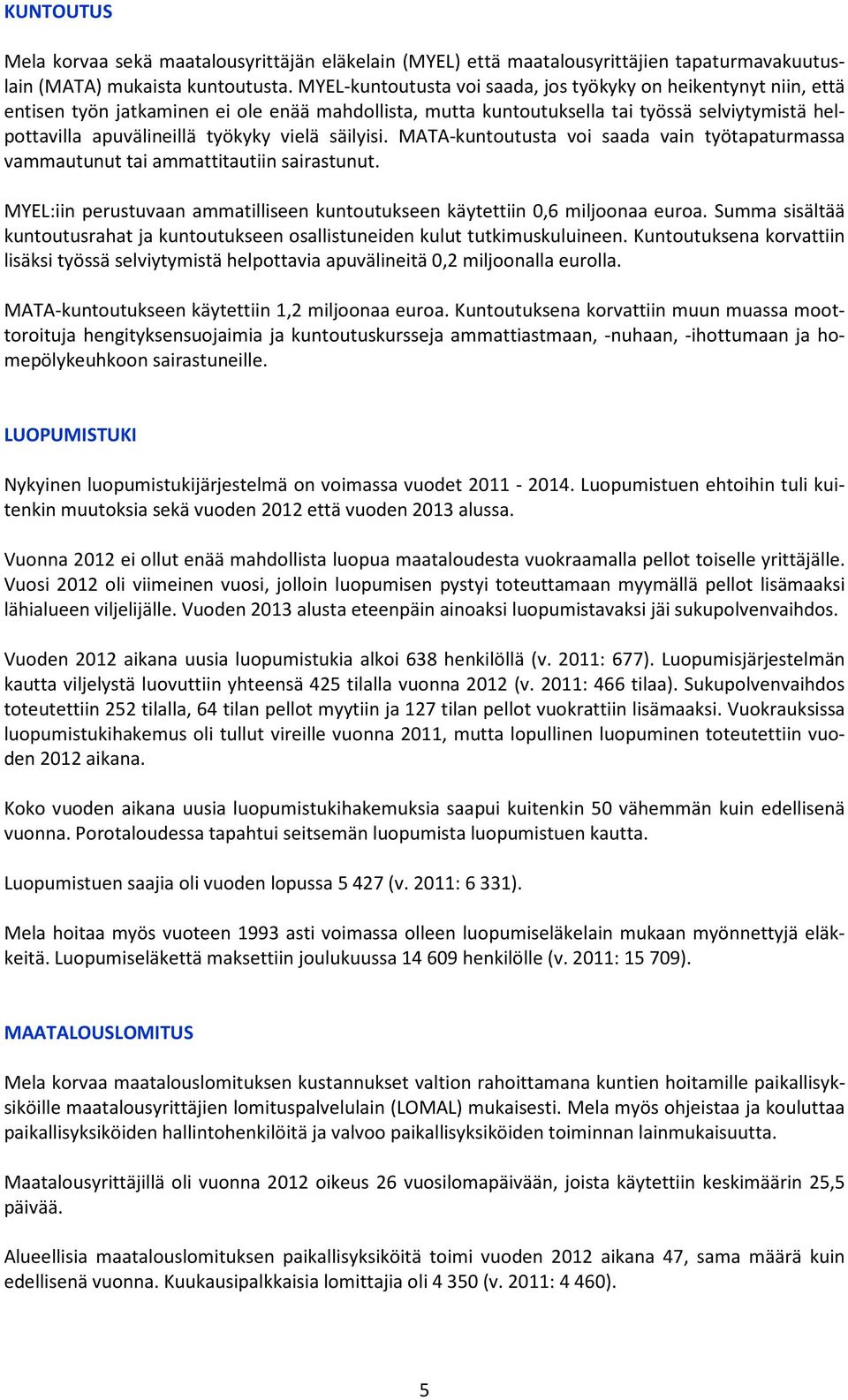 vielä säilyisi. MATA-kuntoutusta voi saada vain työtapaturmassa vammautunut tai ammattitautiin sairastunut. MYEL:iin perustuvaan ammatilliseen kuntoutukseen käytettiin 0,6 miljoonaa euroa.