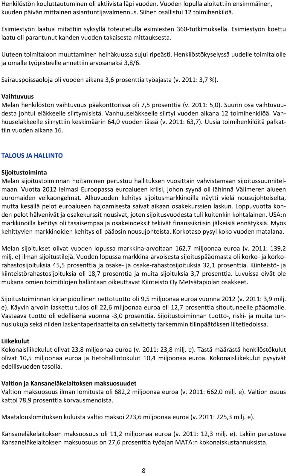 Uuteen toimitaloon muuttaminen heinäkuussa sujui ripeästi. Henkilöstökyselyssä uudelle toimitalolle ja omalle työpisteelle annettiin arvosanaksi 3,8/6.