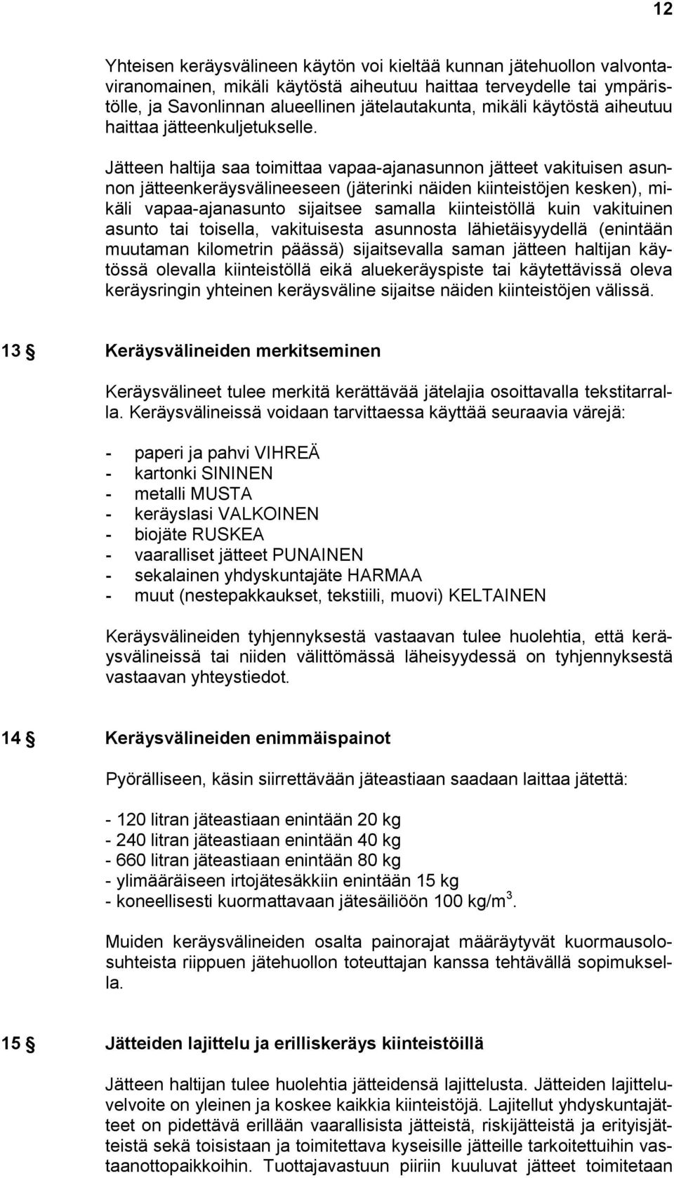 Jätteen haltija saa toimittaa vapaa-ajanasunnon jätteet vakituisen asunnon jätteenkeräysvälineeseen (jäterinki näiden kiinteistöjen kesken), mikäli vapaa-ajanasunto sijaitsee samalla kiinteistöllä