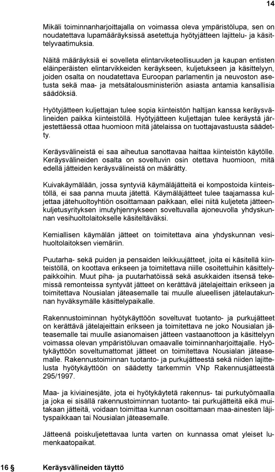 neuvoston asetusta sekä maa- ja metsätalousministeriön asiasta antamia kansallisia säädöksiä. Hyötyjätteen kuljettajan tulee sopia kiinteistön haltijan kanssa keräysvälineiden paikka kiinteistöllä.