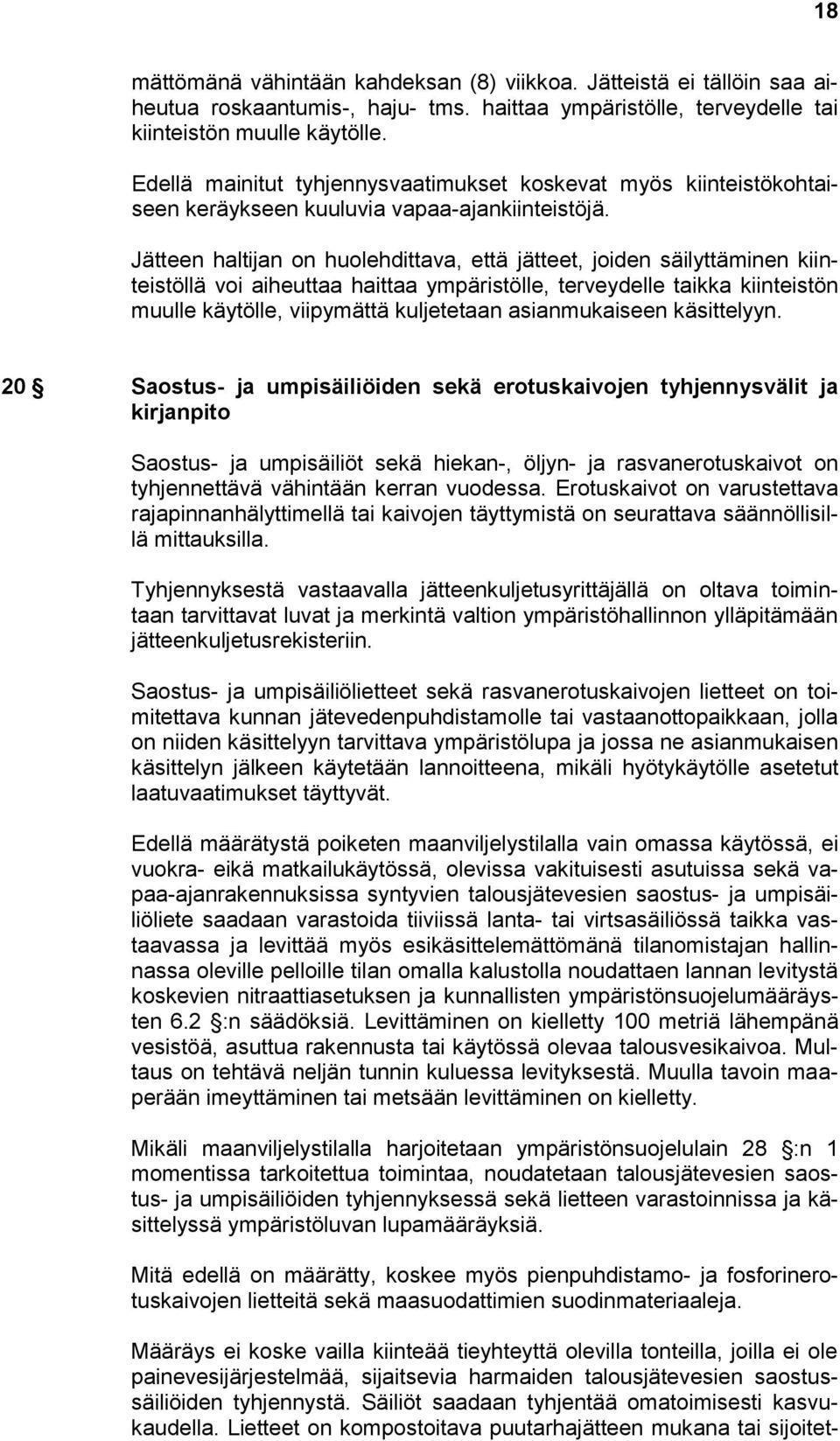 Jätteen haltijan on huolehdittava, että jätteet, joiden säilyttäminen kiinteistöllä voi aiheuttaa haittaa ympäristölle, terveydelle taikka kiinteistön muulle käytölle, viipymättä kuljetetaan