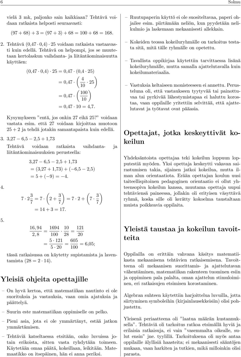 Tehtävä on helpompi, jos se muutetaan kertolaskun vaihdanta- ja liitäntäominaisuutta käyttäen: (0,47 0,4) 25 = 0,47 (0,4 25) ( ) 4 = 0,47 10 25 ( ) 100 = 0,47 10 = 0,47 10 = 4,7.