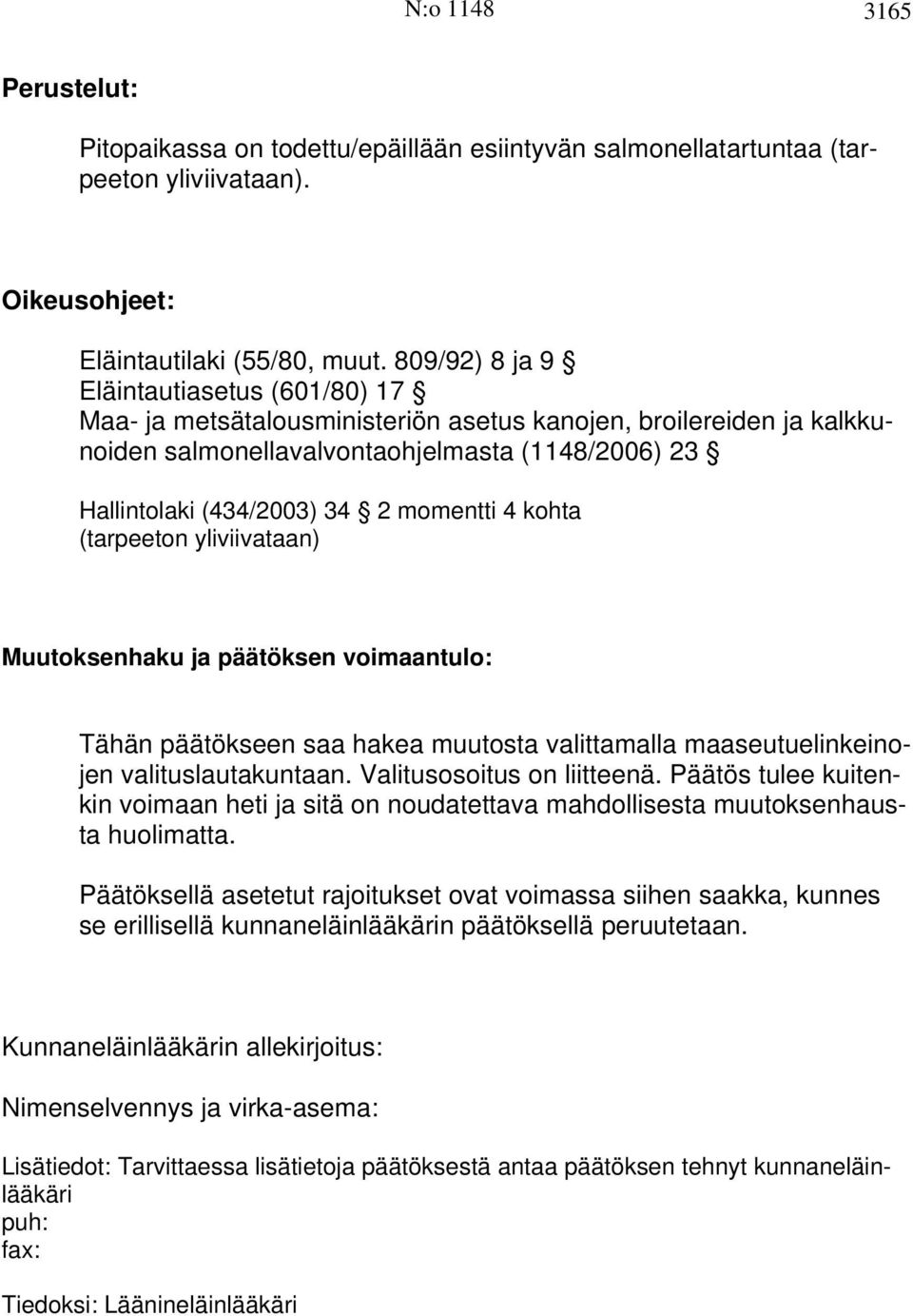 momentti 4 kohta (tarpeeton yliviivataan) Muutoksenhaku ja päätöksen voimaantulo: Tähän päätökseen saa hakea muutosta valittamalla maaseutuelinkeinojen valituslautakuntaan.