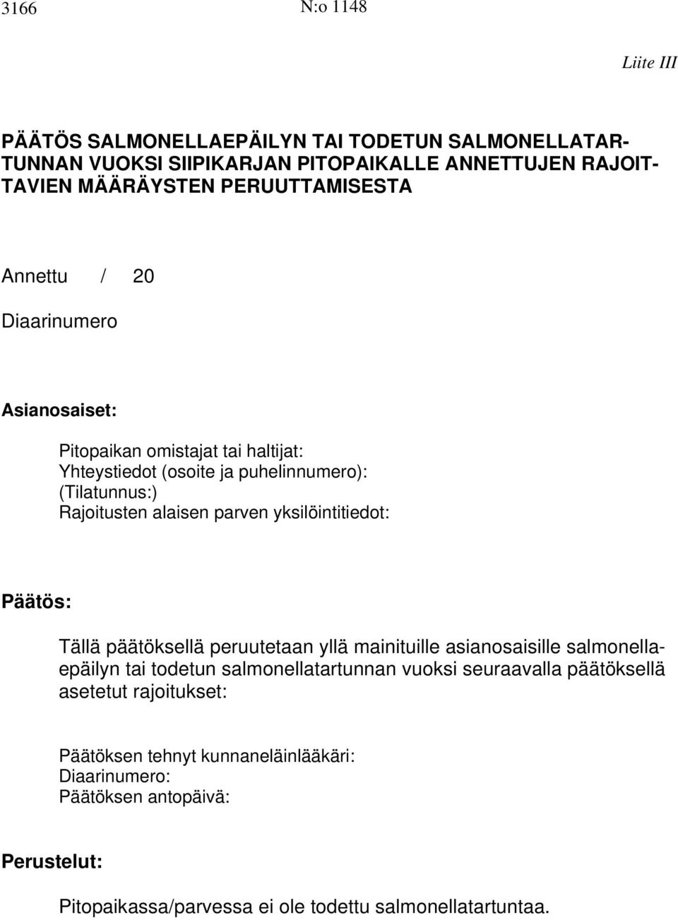 alaisen parven yksilöintitiedot: Päätös: Tällä päätöksellä peruutetaan yllä mainituille asianosaisille salmonellaepäilyn tai todetun salmonellatartunnan vuoksi