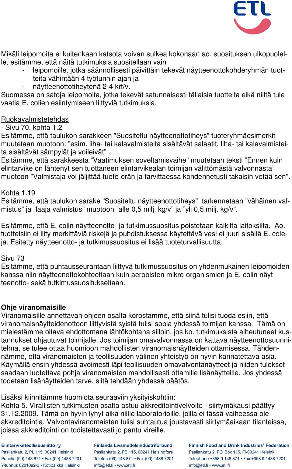 näytteenottotiheytenä 2-4 krt/v. Suomessa on satoja leipomoita, jotka tekevät satunnaisesti tällaisia tuotteita eikä niiltä tule vaatia E. colien esiintymiseen liittyviä tutkimuksia.