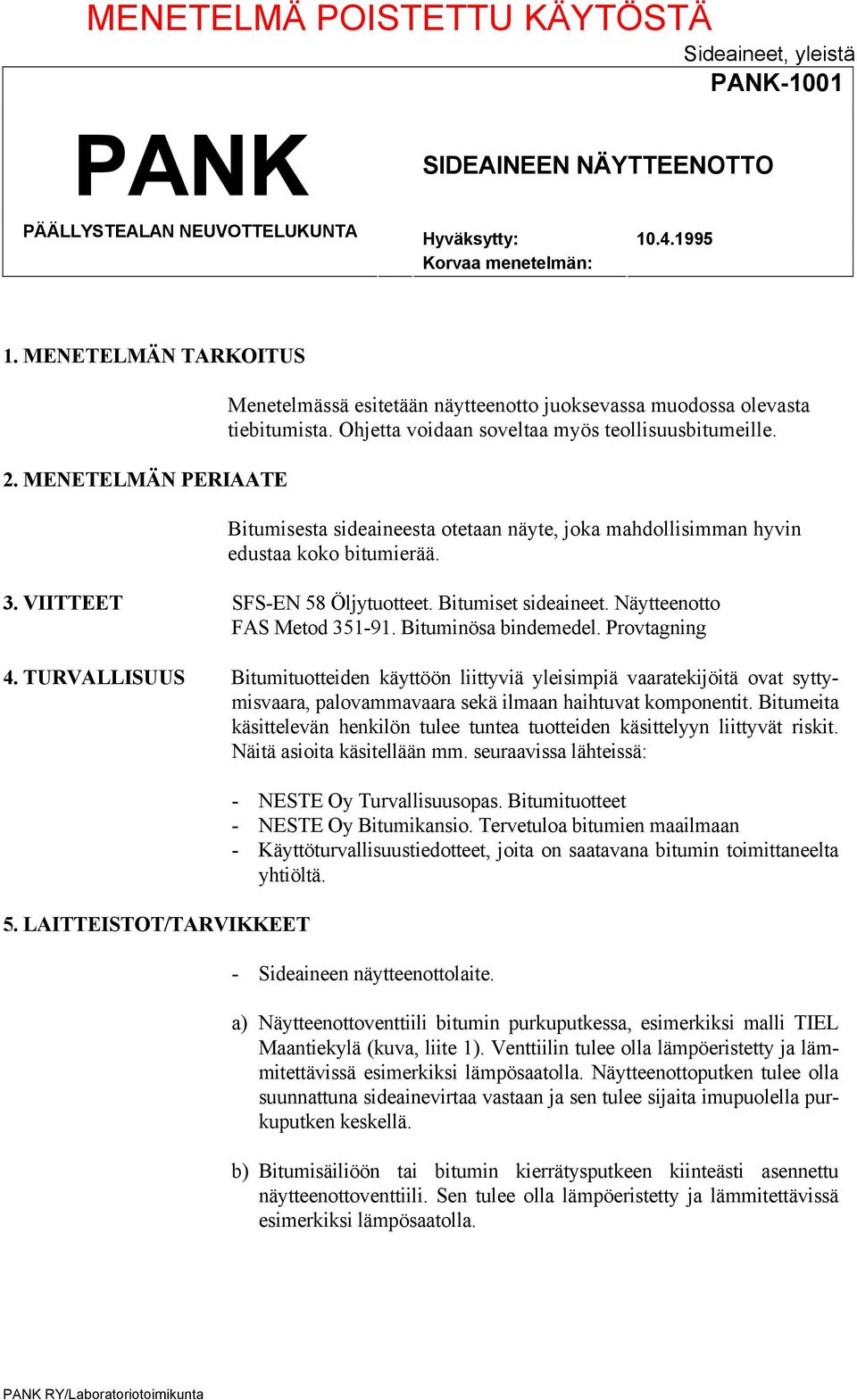 Bitumisesta sideaineesta otetaan näyte, joka mahdollisimman hyvin edustaa koko bitumierää. 3. VIITTEET SFS-EN 58 Öljytuotteet. Bitumiset sideaineet. Näytteenotto FAS Metod 351-91.