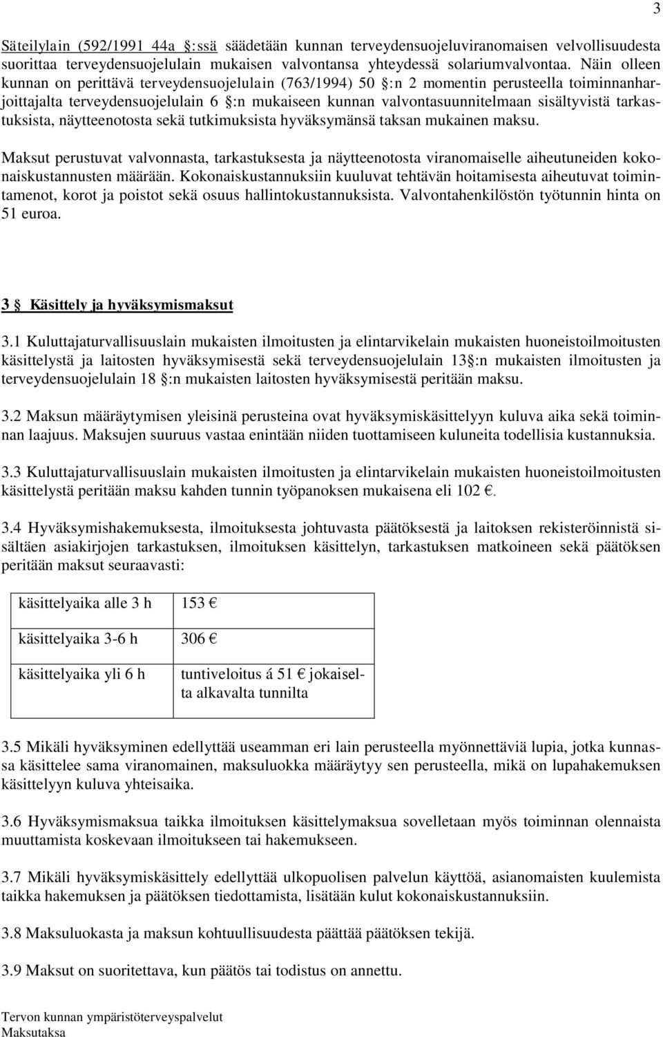 tarkastuksista, näytteenotosta sekä tutkimuksista hyväksymänsä taksan mukainen maksu.