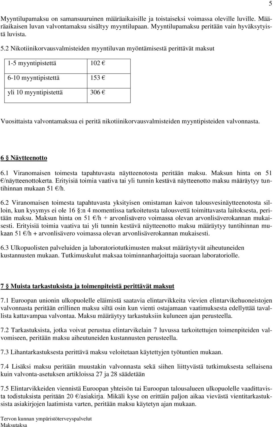 2 Nikotiinikorvausvalmisteiden myyntiluvan myöntämisestä perittävät maksut 1-5 myyntipistettä 102 6-10 myyntipistettä 153 yli 10 myyntipistettä 306 5 Vuosittaista valvontamaksua ei peritä