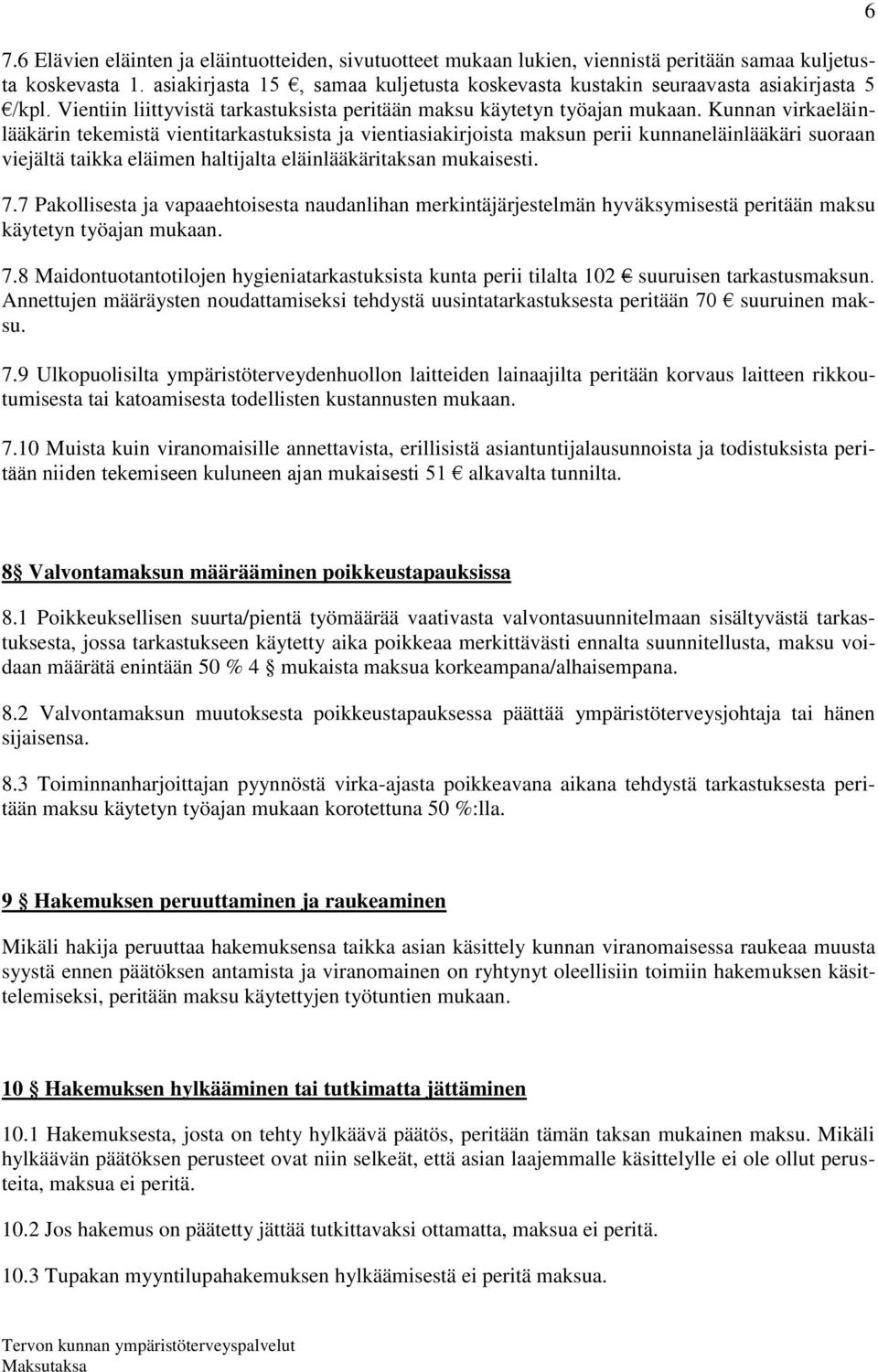 Kunnan virkaeläinlääkärin tekemistä vientitarkastuksista ja vientiasiakirjoista maksun perii kunnaneläinlääkäri suoraan viejältä taikka eläimen haltijalta eläinlääkäritaksan mukaisesti. 7.