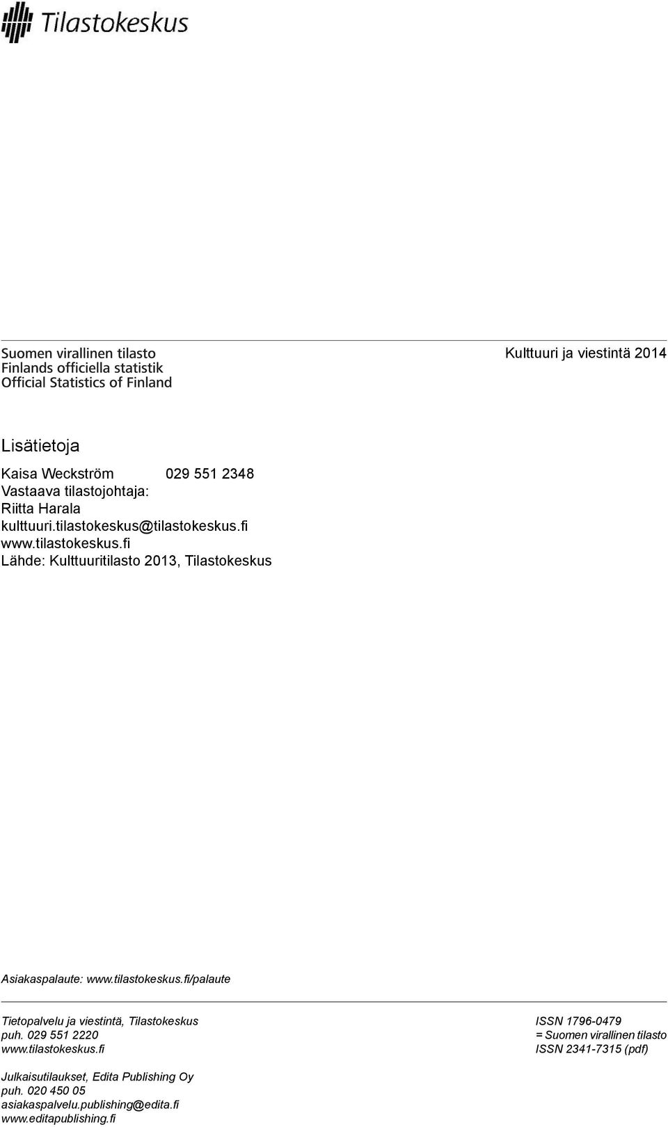 tilastokeskus.fi/palaute Tietopalvelu ja viestintä, Tilastokeskus puh. 029 551 2220 www.tilastokeskus.fi ISSN 1796-0479 = Suomen virallinen tilasto ISSN 2341-7315 (pdf) Julkaisutilaukset, Edita Publishing Oy puh.