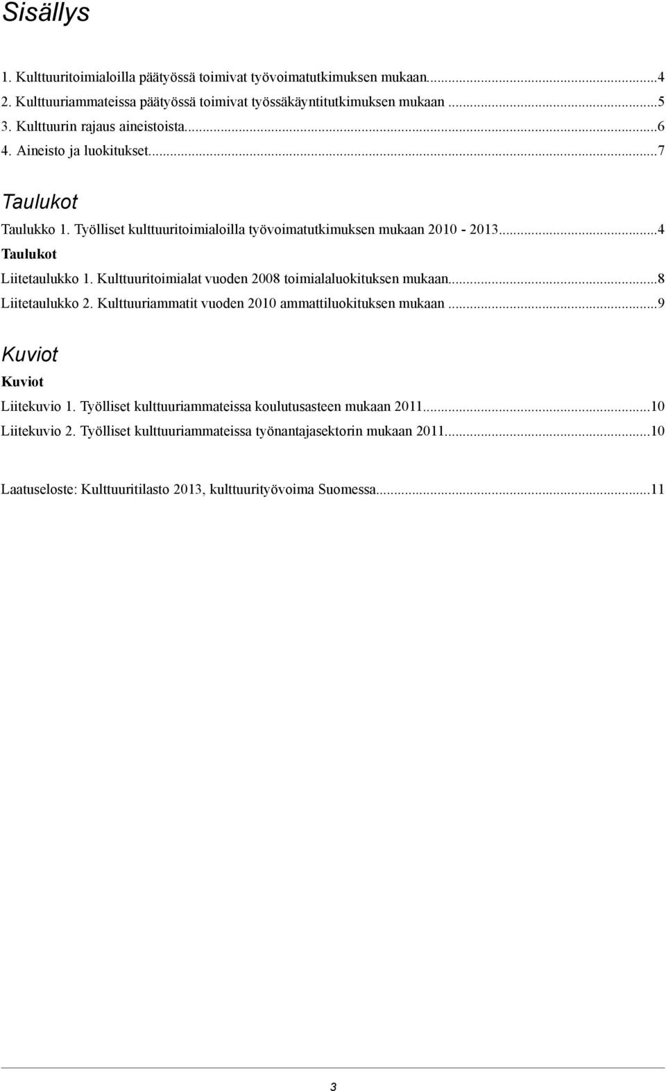 ..4 Taulukot Liitetaulukko 1. Kulttuuritoimialat vuoden 2008 toimialaluokituksen mukaan...8 Liitetaulukko 2. Kulttuuriammatit vuoden 2010 ammattiluokituksen mukaan.