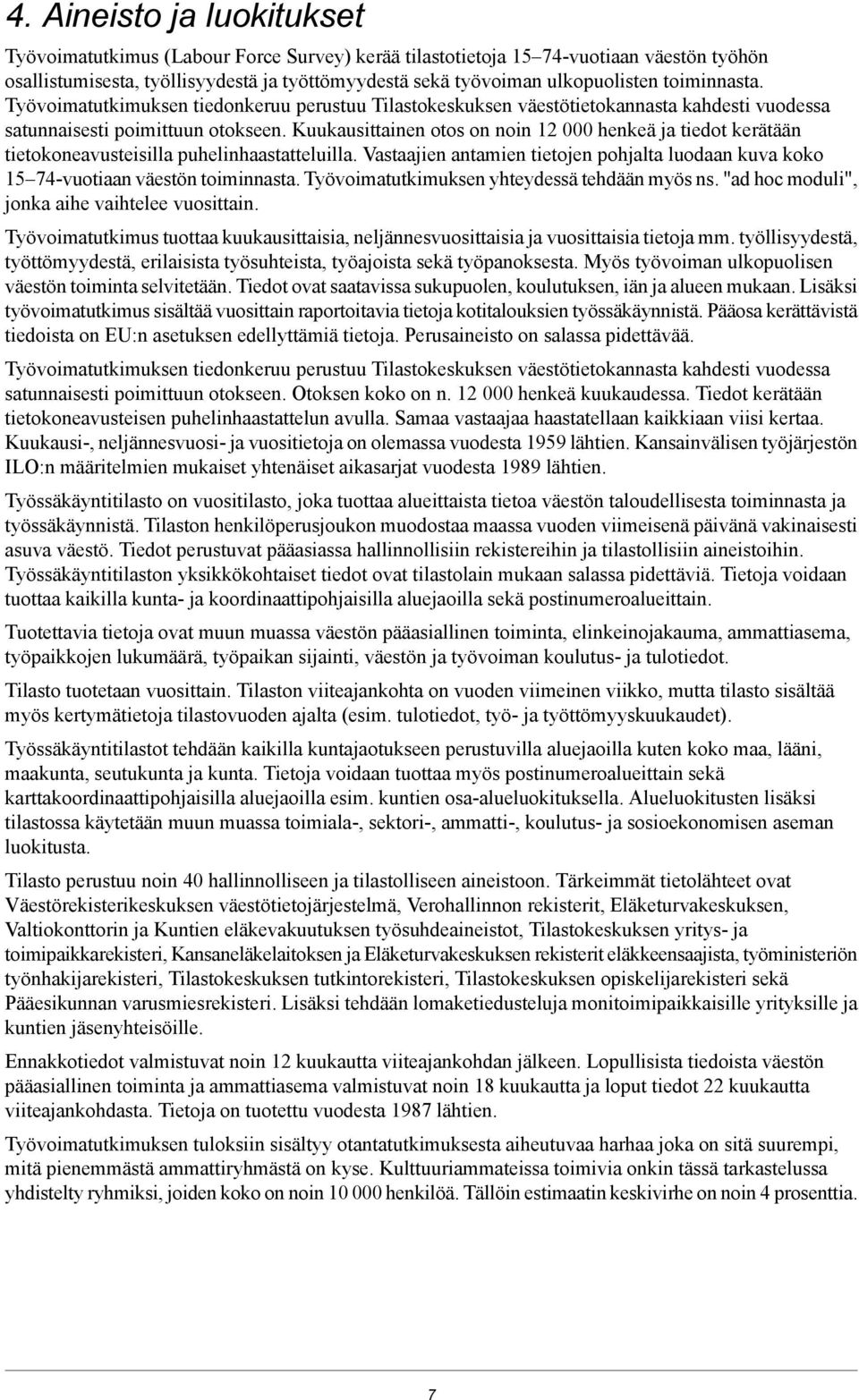 Kuukausittainen otos on noin 12 000 henkeä ja tiedot kerätään tietokoneavusteisilla puhelinhaastatteluilla. Vastaajien antamien tietojen pohjalta luodaan kuva koko 15 74-vuotiaan väestön toiminnasta.
