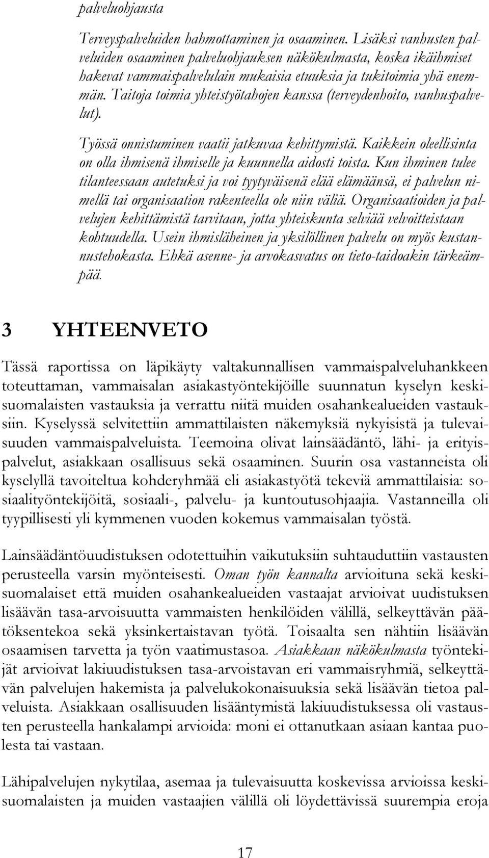 Taitoja toimia yhteistyötahojen kanssa (terveydenhoito, vanhuspalvelut). Työssä onnistuminen vaatii jatkuvaa kehittymistä. Kaikkein oleellisinta on olla ihmisenä ihmiselle ja kuunnella aidosti toista.