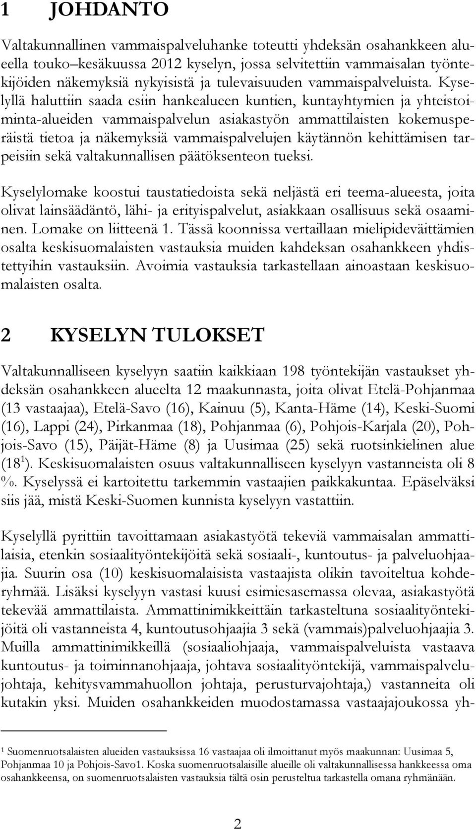 Kyselyllä haluttiin saada esiin hankealueen kuntien, kuntayhtymien ja yhteistoiminta-alueiden vammaispalvelun asiakastyön ammattilaisten kokemusperäistä tietoa ja näkemyksiä vammaispalvelujen