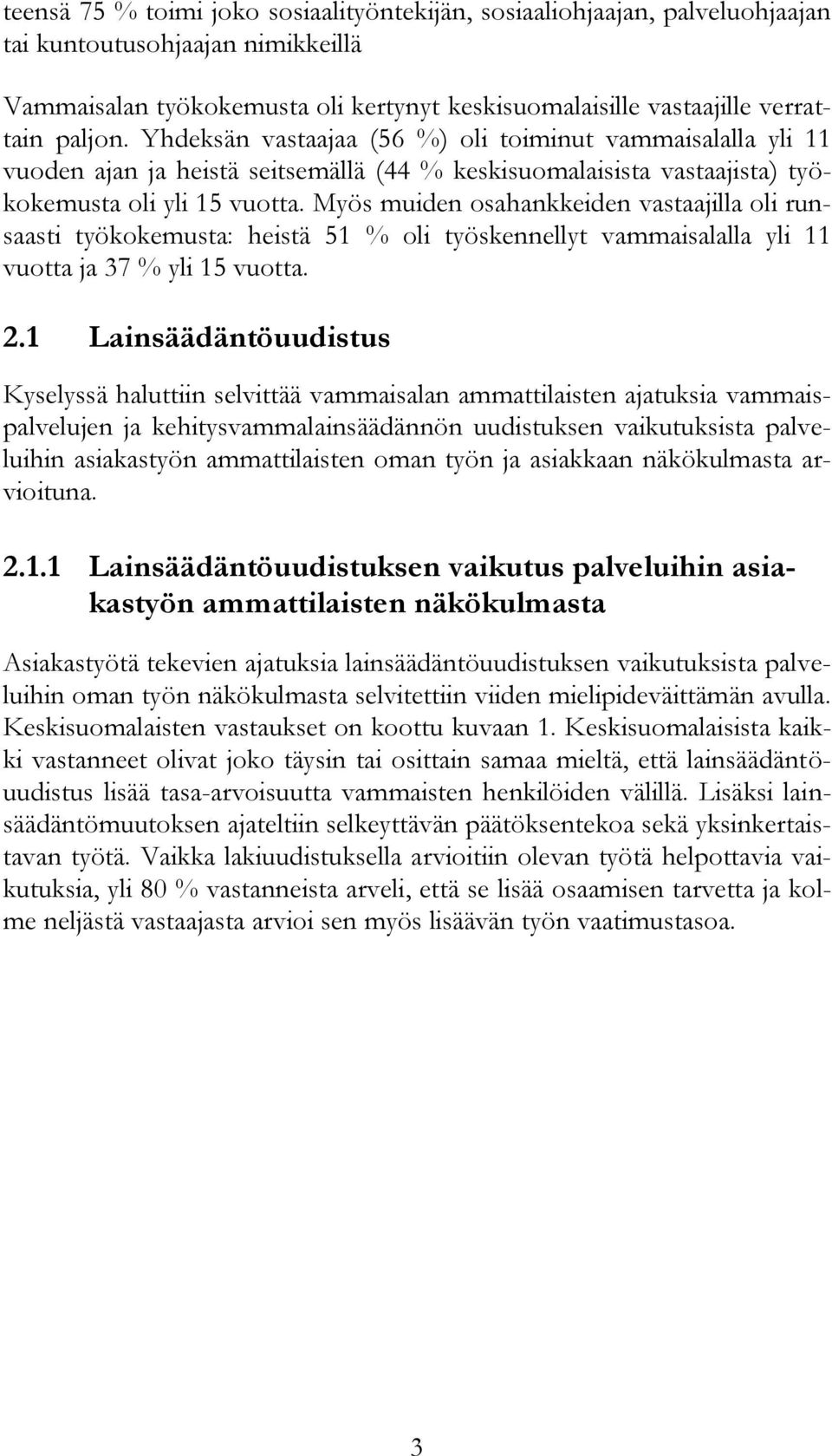 Myös muiden osahankkeiden vastaajilla oli runsaasti työkokemusta: heistä 51 % oli työskennellyt vammaisalalla yli 11 vuotta ja 37 % yli 15 vuotta. 2.