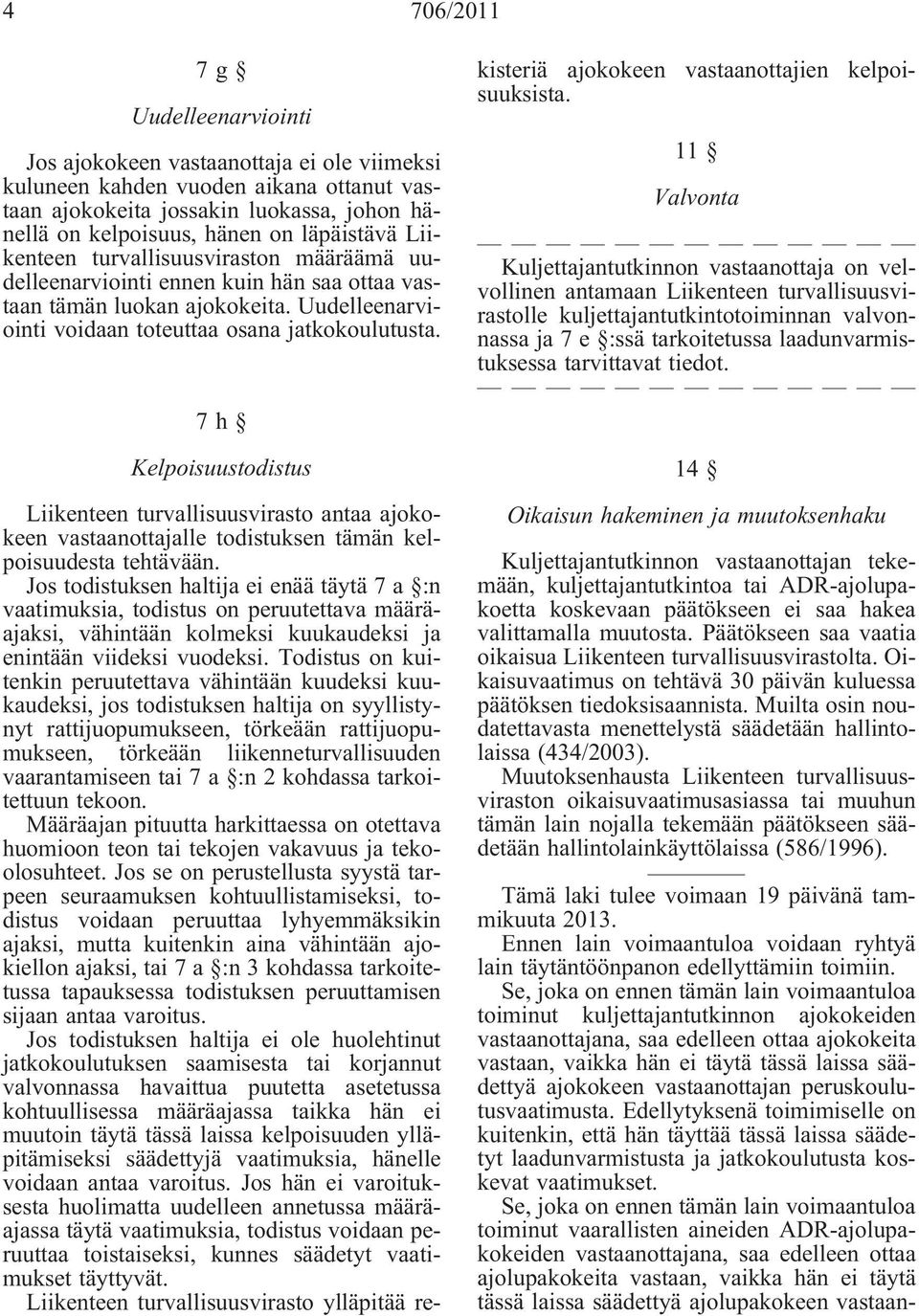 7h Kelpoisuustodistus Liikenteen turvallisuusvirasto antaa ajokokeen vastaanottajalle todistuksen tämän kelpoisuudesta tehtävään.